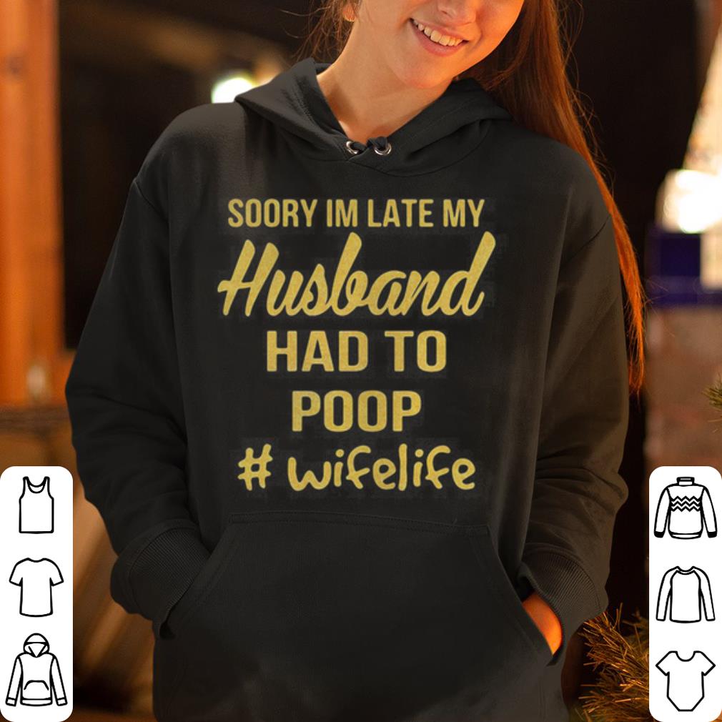 https://cdn.gifteeshirt.com/gashirt/2019/04/Wifelife-Sorry-I-m-late-my-Husband-had-to-poop-shirt_4.jpg