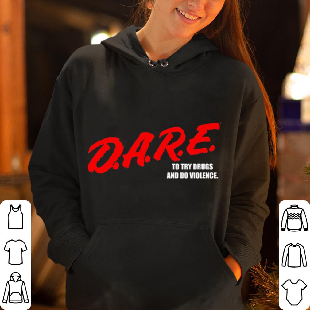 https://cdn.gifteeshirt.com/gashirt/2019/05/Dare-To-Try-Drugs-And-Do-Violence-shirt_4.jpg