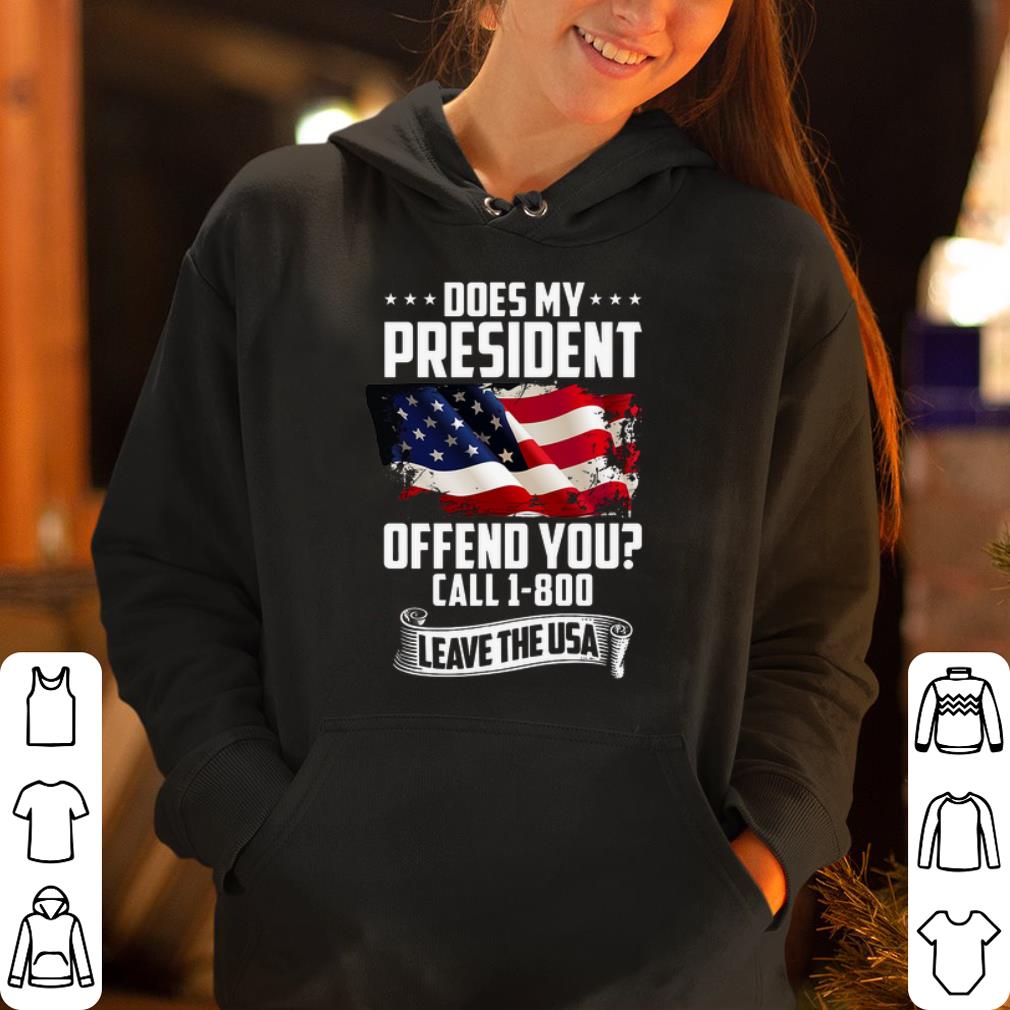 https://cdn.gifteeshirt.com/gashirt/2019/05/Does-my-president-offend-you-call-1-800-leave-the-USA-shirt_4.jpg