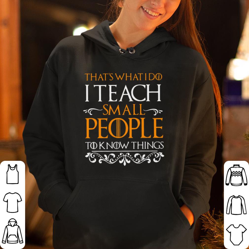 https://cdn.gifteeshirt.com/gashirt/2019/05/GOT-That-s-what-I-do-I-teach-small-people-to-know-things-shirt_4.jpg
