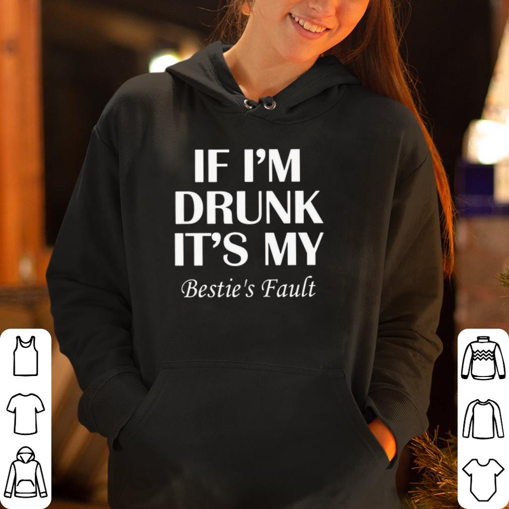 https://cdn.gifteeshirt.com/gashirt/2019/05/If-I-m-Drunk-It-s-My-Bestie-s-Fault-shirt_4.jpg