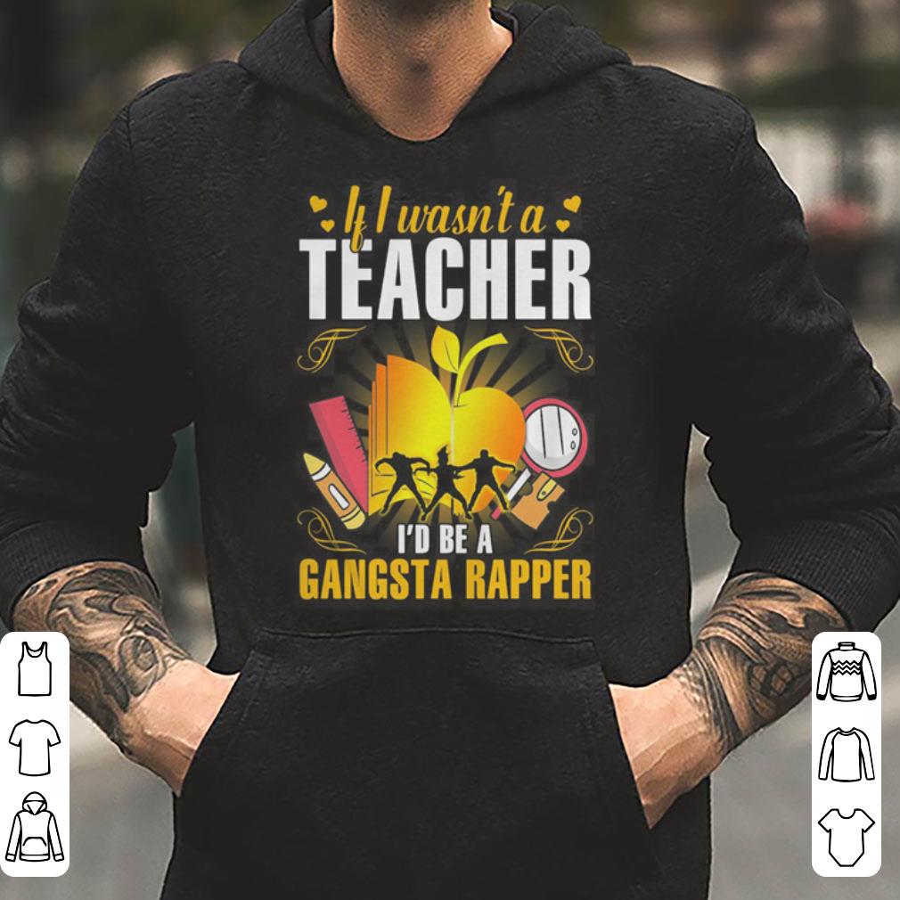 https://cdn.gifteeshirt.com/gashirt/2019/05/If-I-wasn-t-a-teacher-I-d-be-a-gangsta-rapper-shirt_4.jpg