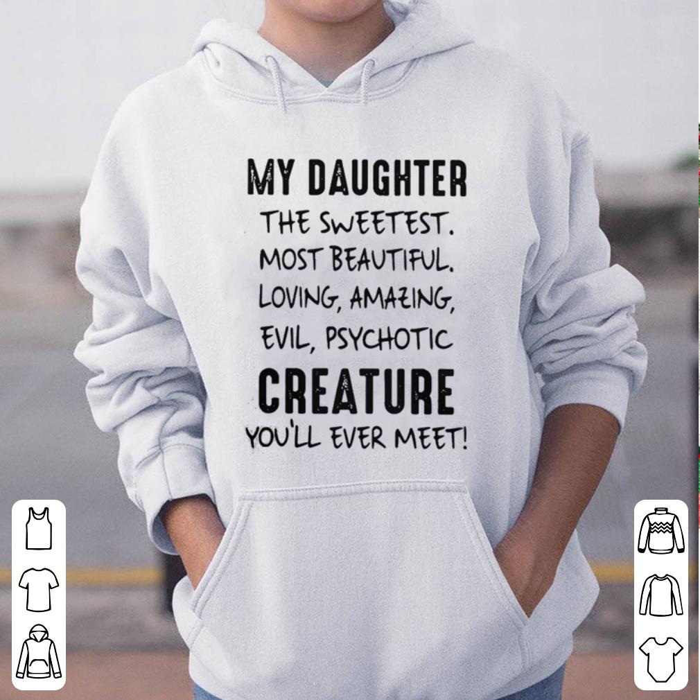 https://cdn.gifteeshirt.com/gashirt/2019/05/My-Daughter-The-Sweetest-Most-Beautiful-Loving-Amazing-Evil-Psychotic-Creature-You-ll-Ever-Meet-shirt_4.jpg