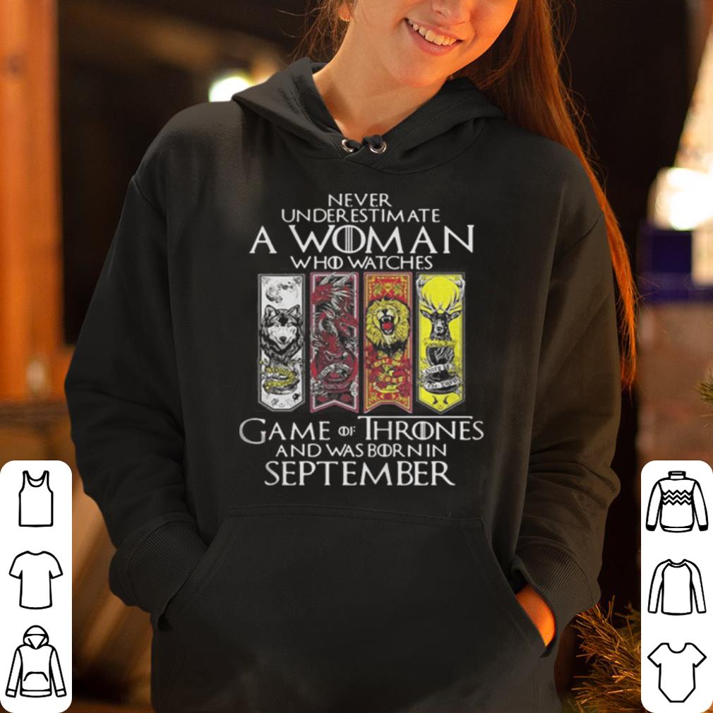 https://cdn.gifteeshirt.com/gashirt/2019/05/Never-underestimate-a-woman-who-watches-Game-Of-Thrones-and-was-born-in-September-shirt_4.jpg