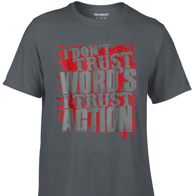 Aweome I Don't Trust Words I Trust Action shirt
