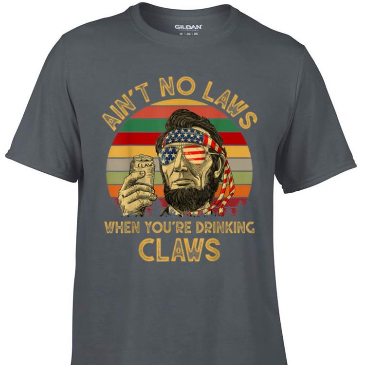 Awesome Abraham Lincoln Ain't No Laws When you're Drinking Claws Vintage shirt