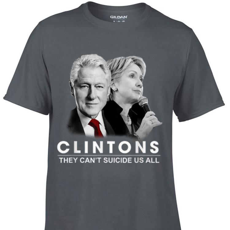 Awesome Clinton They Can't Suicide Us All shirt