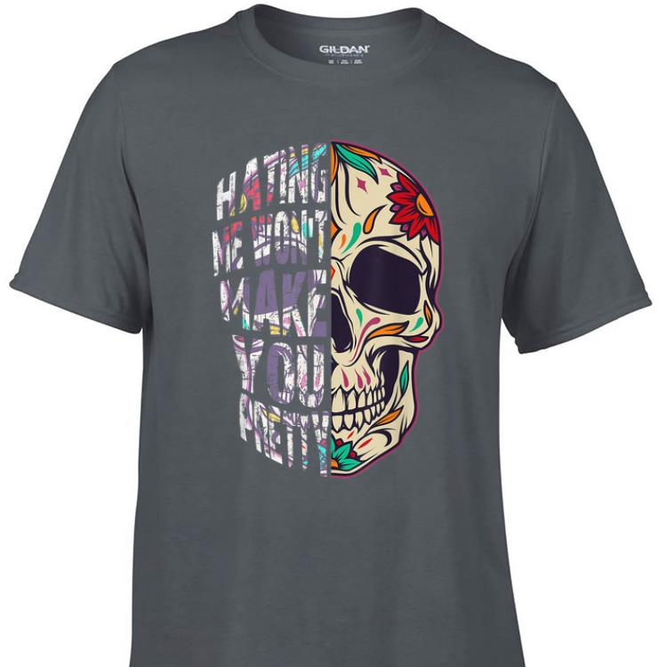 Awesome Hating Me Won't Make You Pretty Skull Floral shirt