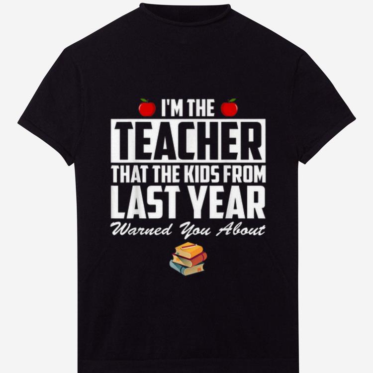 Awesome I'm the Teacher That The Kids From Last Year Warned You About shirt