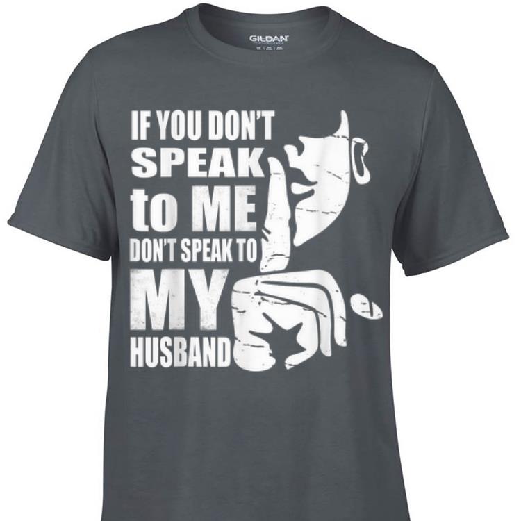 Awesome If You Don't Speak To me Don't Speak To My Husband shirt