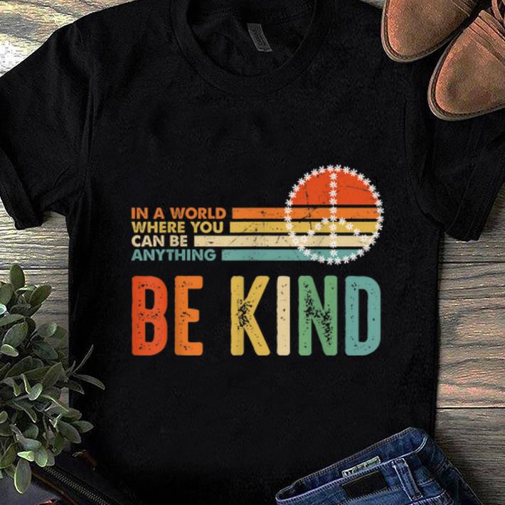 Awesome In A World Where You Can Be Anything Be Kind Peace Vintage shirt