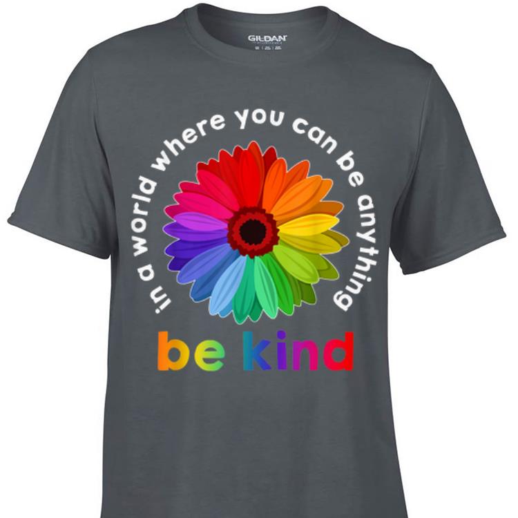 Awesome In A World Where You Can Be Anything Be Kind Rainbow Flower shirt