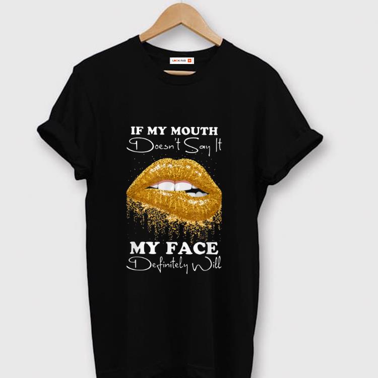 Awesome Lip If You Mouth Doesn't Say It My Face Definitely Will shirt