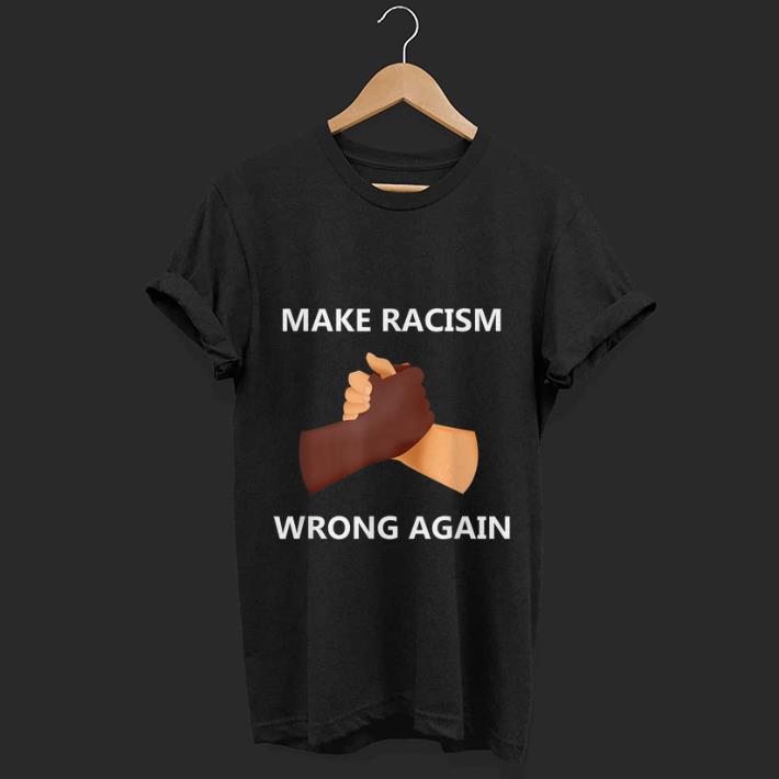 Awesome Make Racism Wrong Again shirt