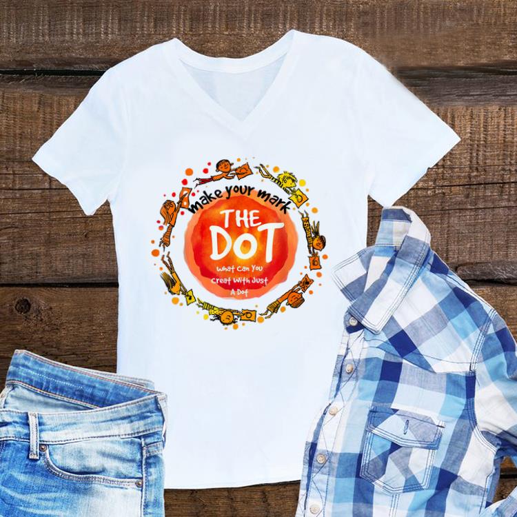 Awesome Make Your Mark The dot What Can You Creat With Just A Dot shirt