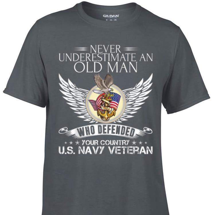 Awesome Never Underestimate An Old Man US Navy Veteran Who Defended Your Country shirt