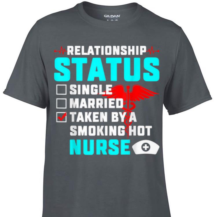 Awesome Relationship Status Taken By A Smoking Hot Nurse shirt