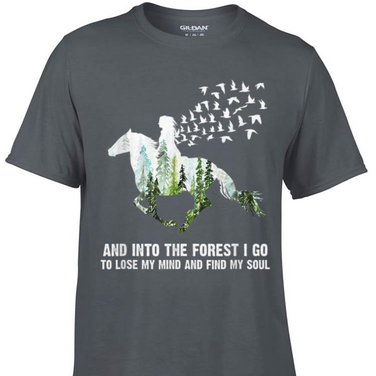 Awesome Ride A Horse And Into The Forest I Go To Lose My Mind And Find My Soul shirt