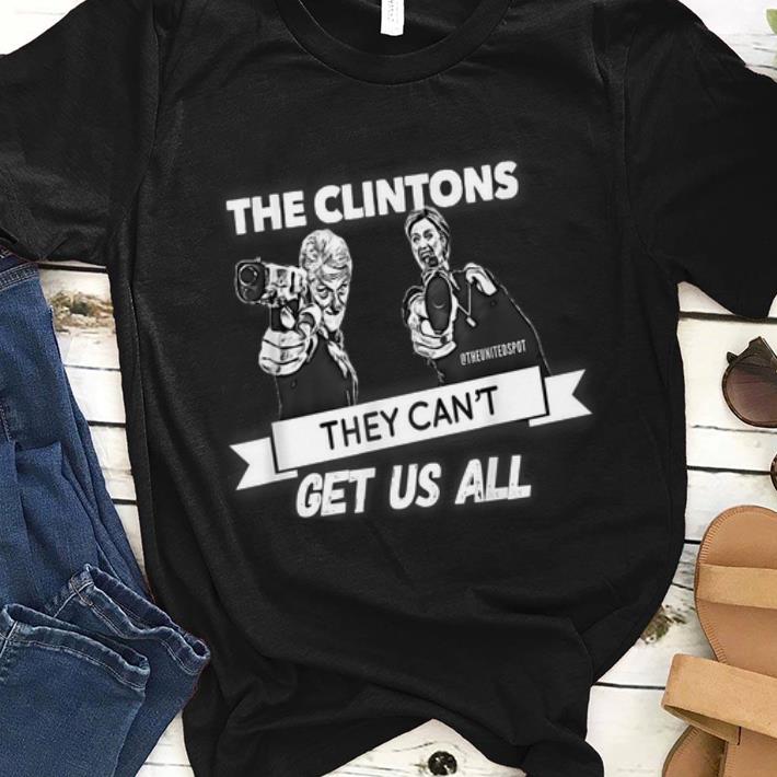 Awesome The Clintons Can't Get Us All shirt