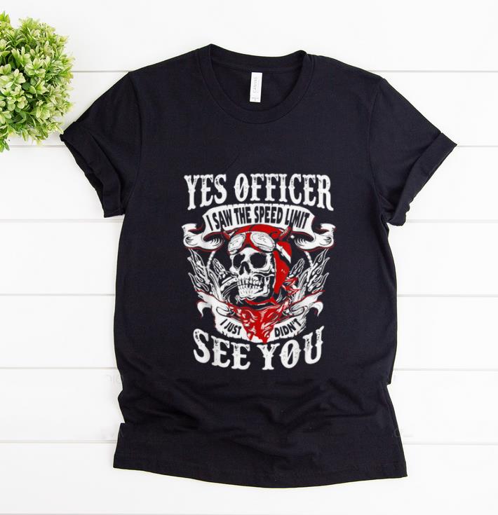 Awesome Yes Officer I Saw The Speed Limit I Just Didn't See You shirt