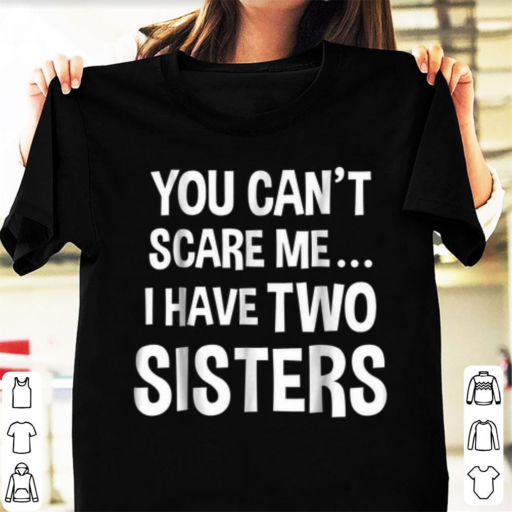 Awesome You Can't Scare Me I Have Two Sisters shirt