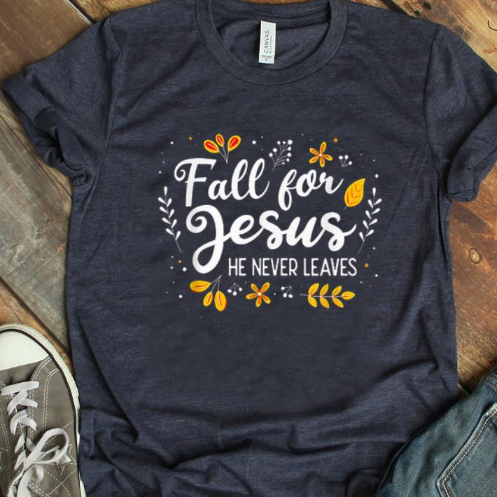 Hot Fall For Jesus He Never Leaves shirt