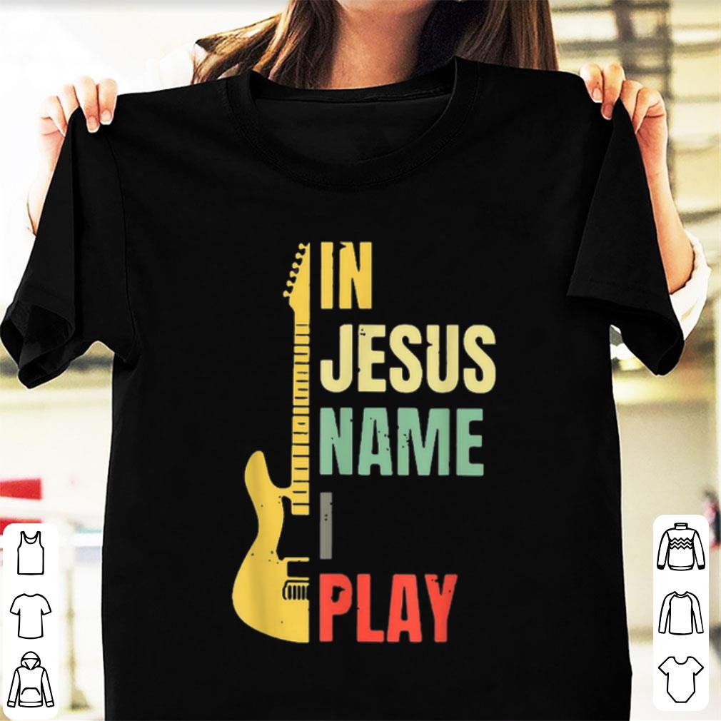 Hot Guitar Electric In Jesus Name I Play Vintage shirt