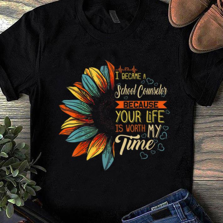 Hot I Became A School Counselor Because Your Life Is Worth My Time shirt