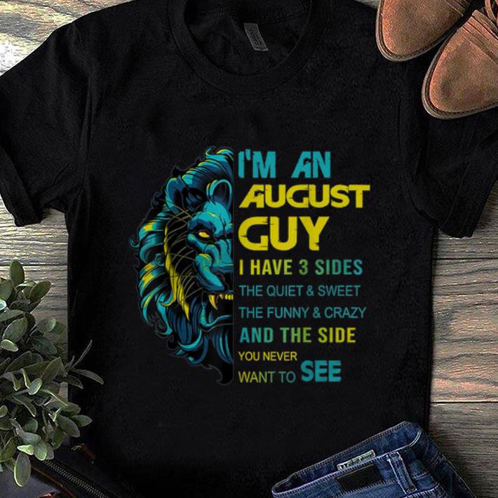 Hot Lion I'm An August Guy I Have 3 Side The Quiet And Sweet shirt