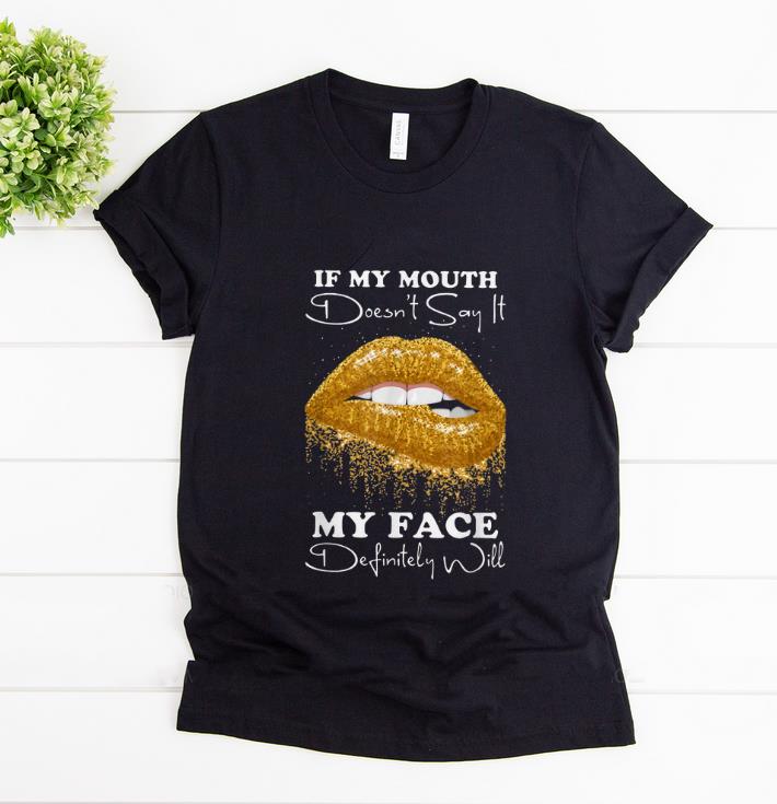 Hot Lip If You Mouth Doesn't Say It My Face Definitely Will shirt