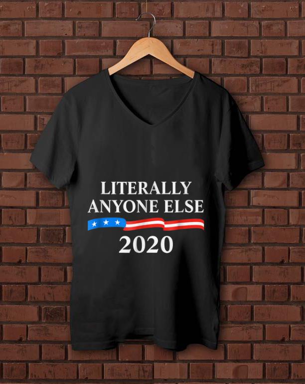 Hot Literally Anyone Else 2020 Anti Donald Trump shirt
