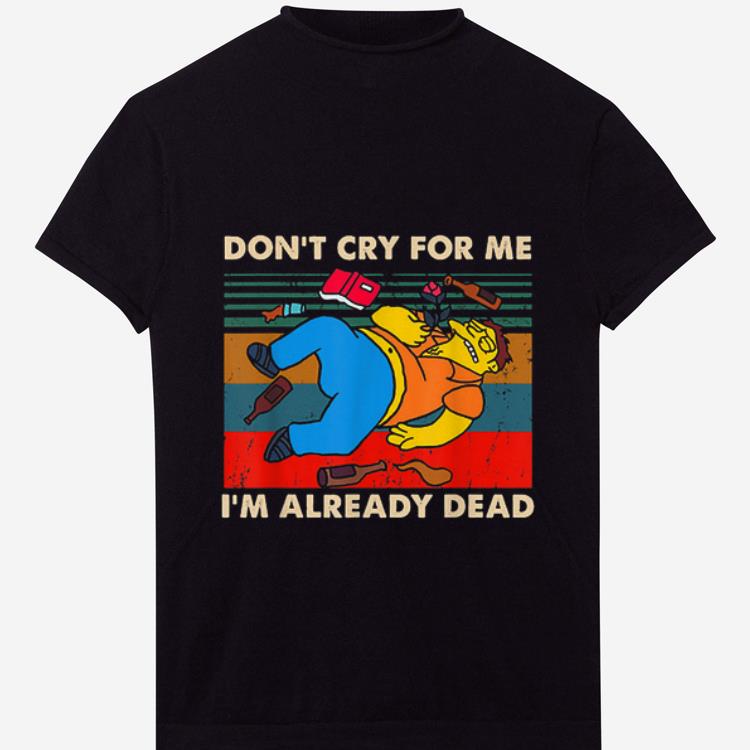 Hot Simpsons Don't Cry For Me I'm Already Dead Vintage shirt