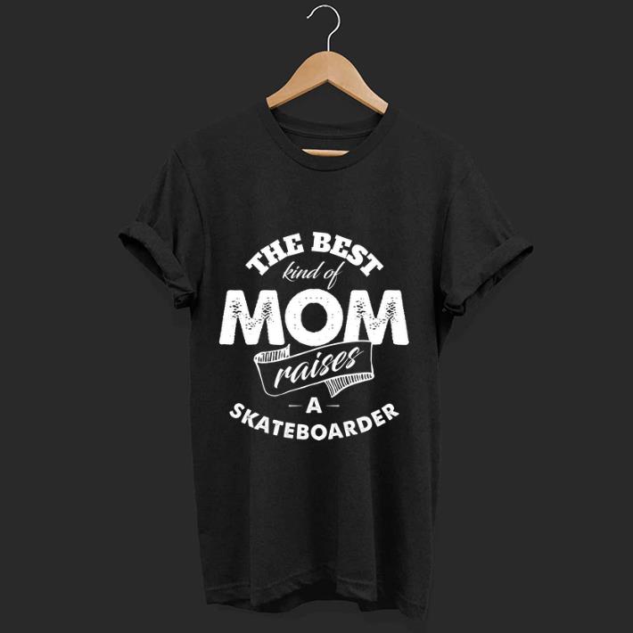 Hot The best Kind Of Mom Raises A Skateboarder shirt