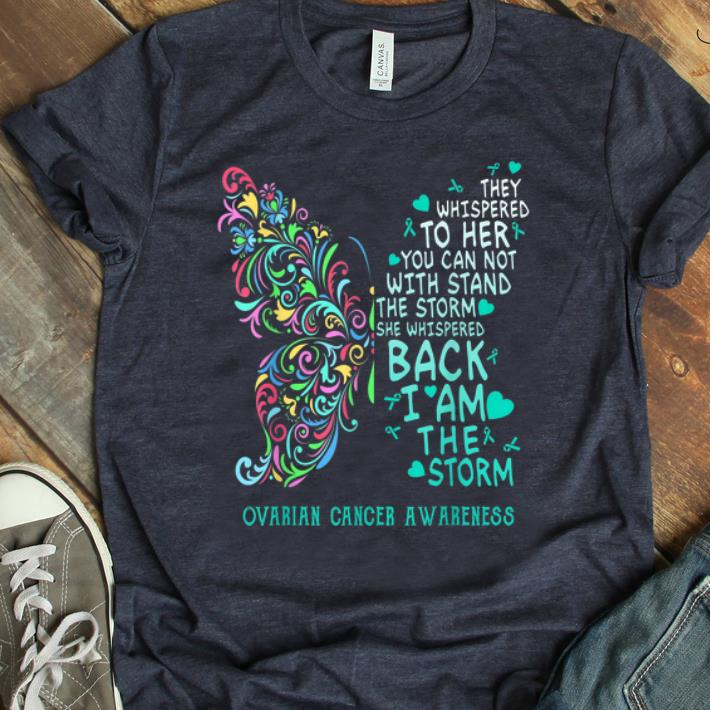 Hot They Whispered To Her You Can Not With Stand The Storm Ovarian Cancer Awareness shirt