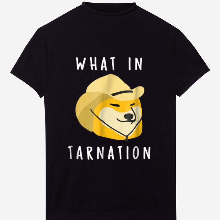 Hot What In Tarnation shirt