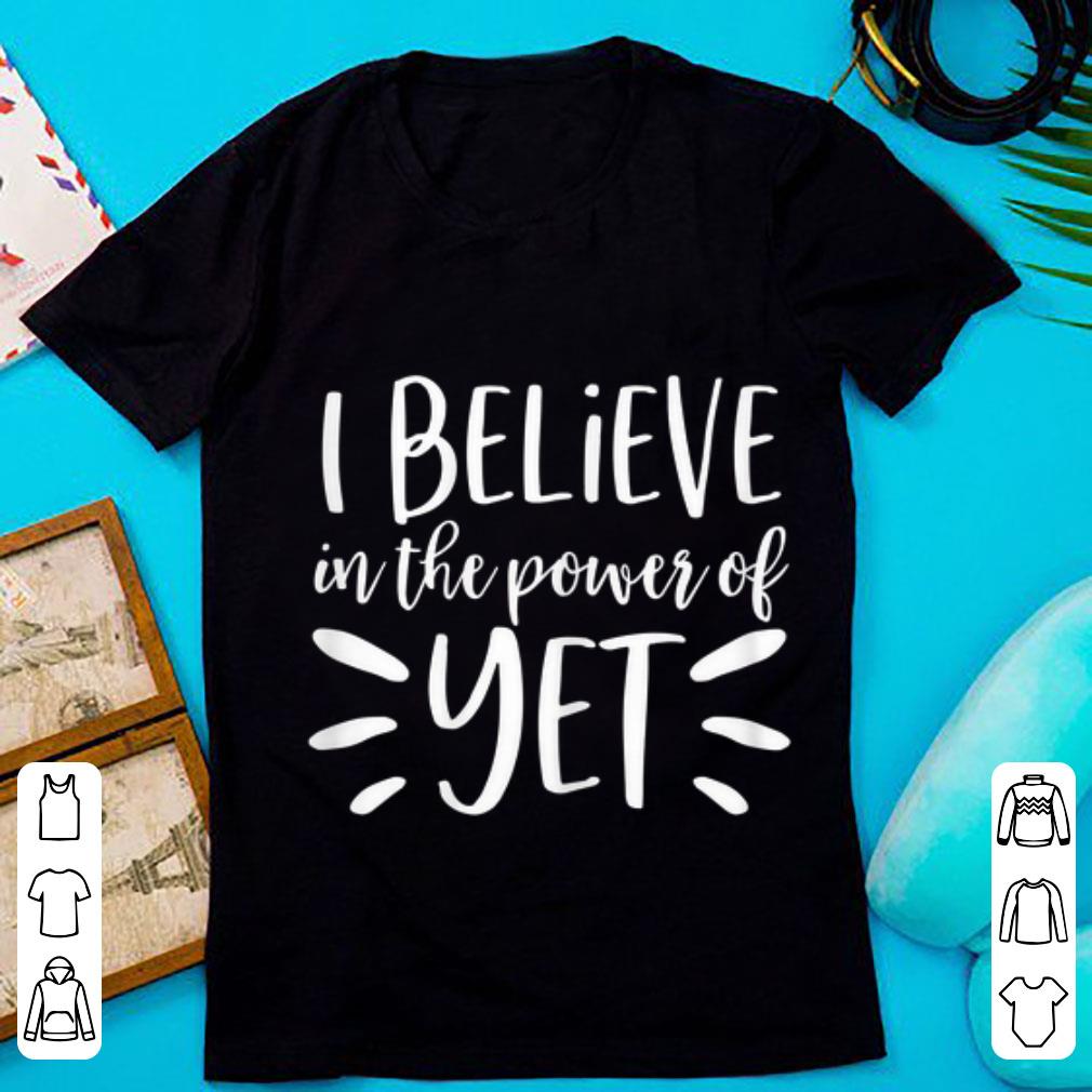 Nice I Believe In The Power Of Yet shirt
