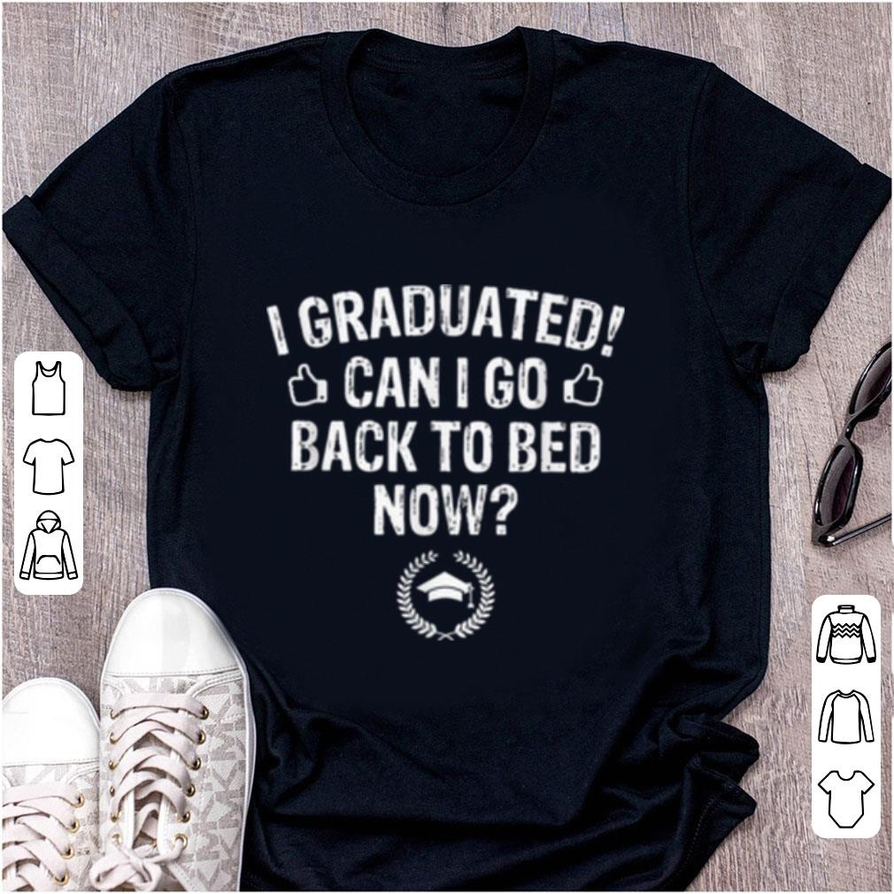 Nice I Graduated I Go Back to Bed Now Graduation shirt