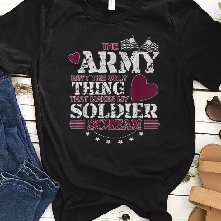 Nice The Army Isn't The Only Thing That Makes My Soldier Scream American Flag shirt