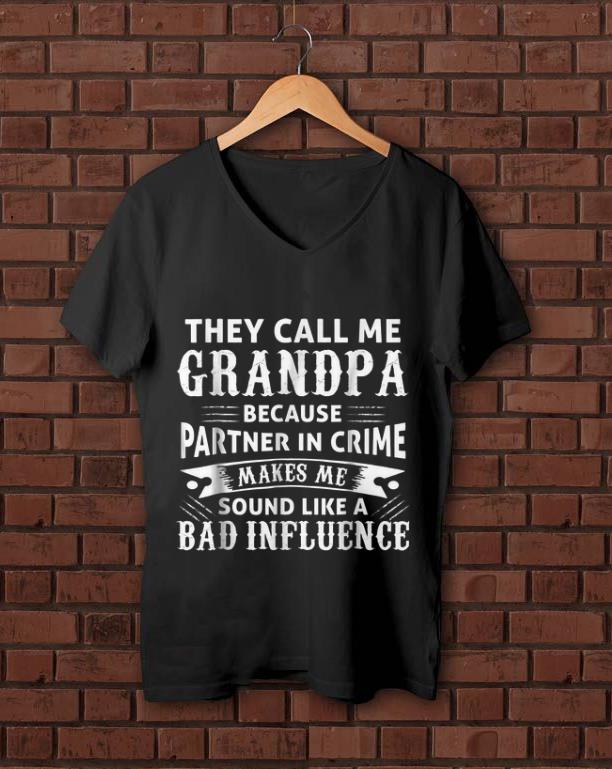 Nice They Call Me Grandpa Because Partner In Crime Make Me Sound Like A Bad Inluence shirt