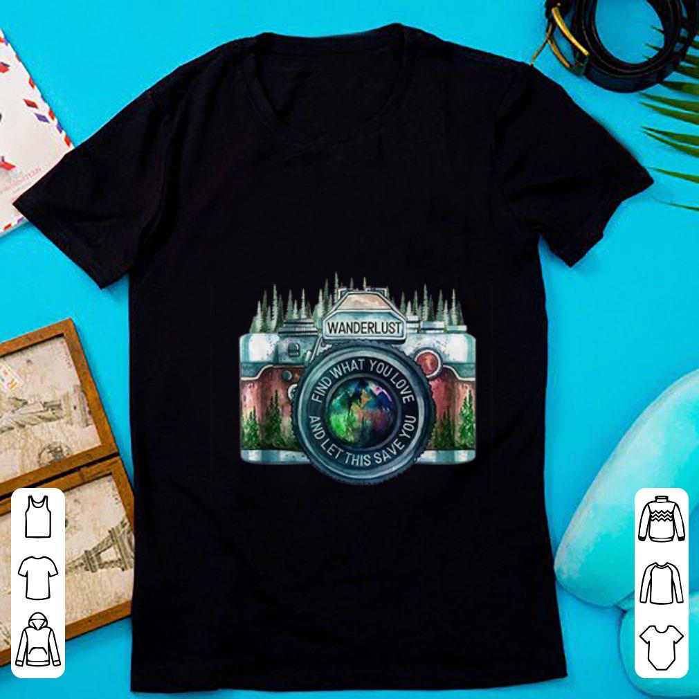 Official Camera Wanderlust Find What You Love And Let This Save You shirt