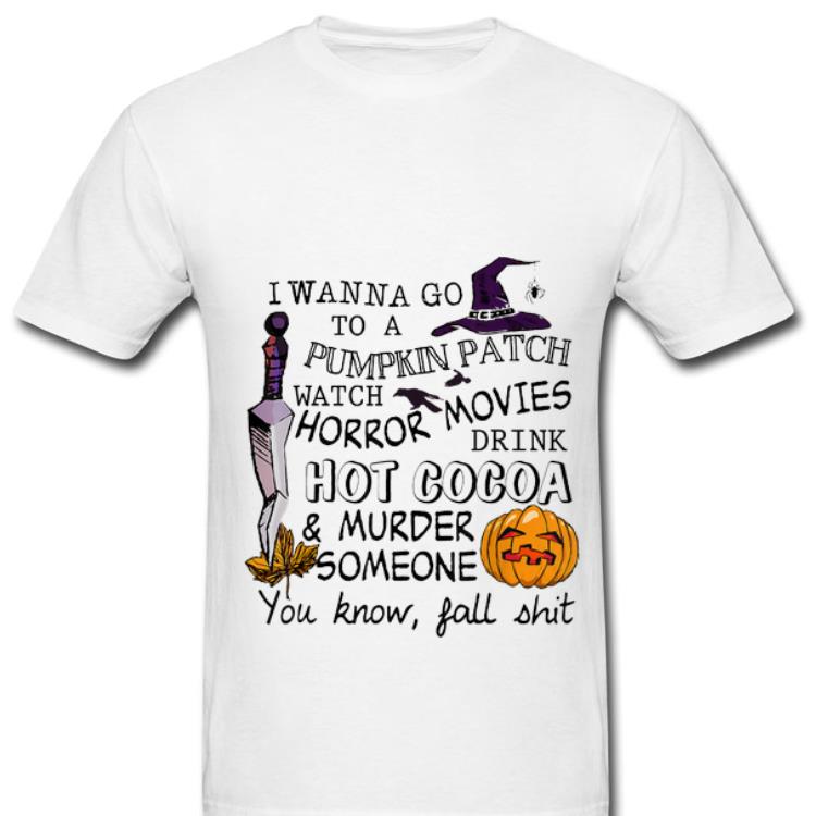 Official I Wanna Go To Pumpkin Patch Watch Horror Movies Drink Hot Cacoa Halloween shirt