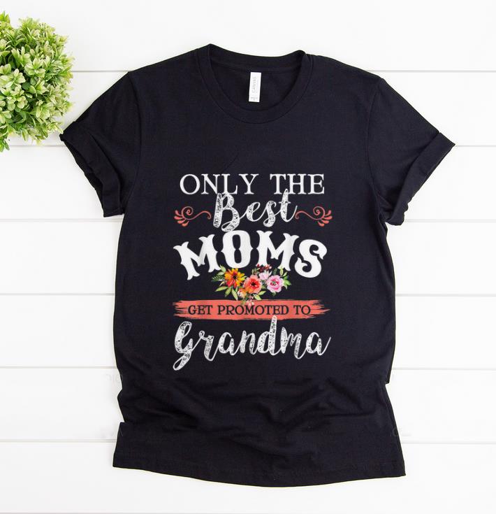 Official Only The Best Moms Get Promoted To Grandma Flower shirt