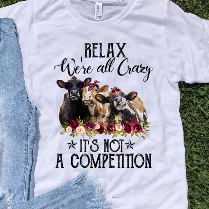 Official Relax We're All Crazy It's Not A Competition Heifer Flower shirt