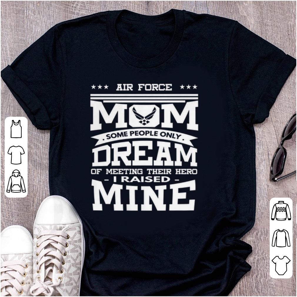 Original Air Force Mom Some People Only Dream Of Meeting Their Hero i Raised mine shirt