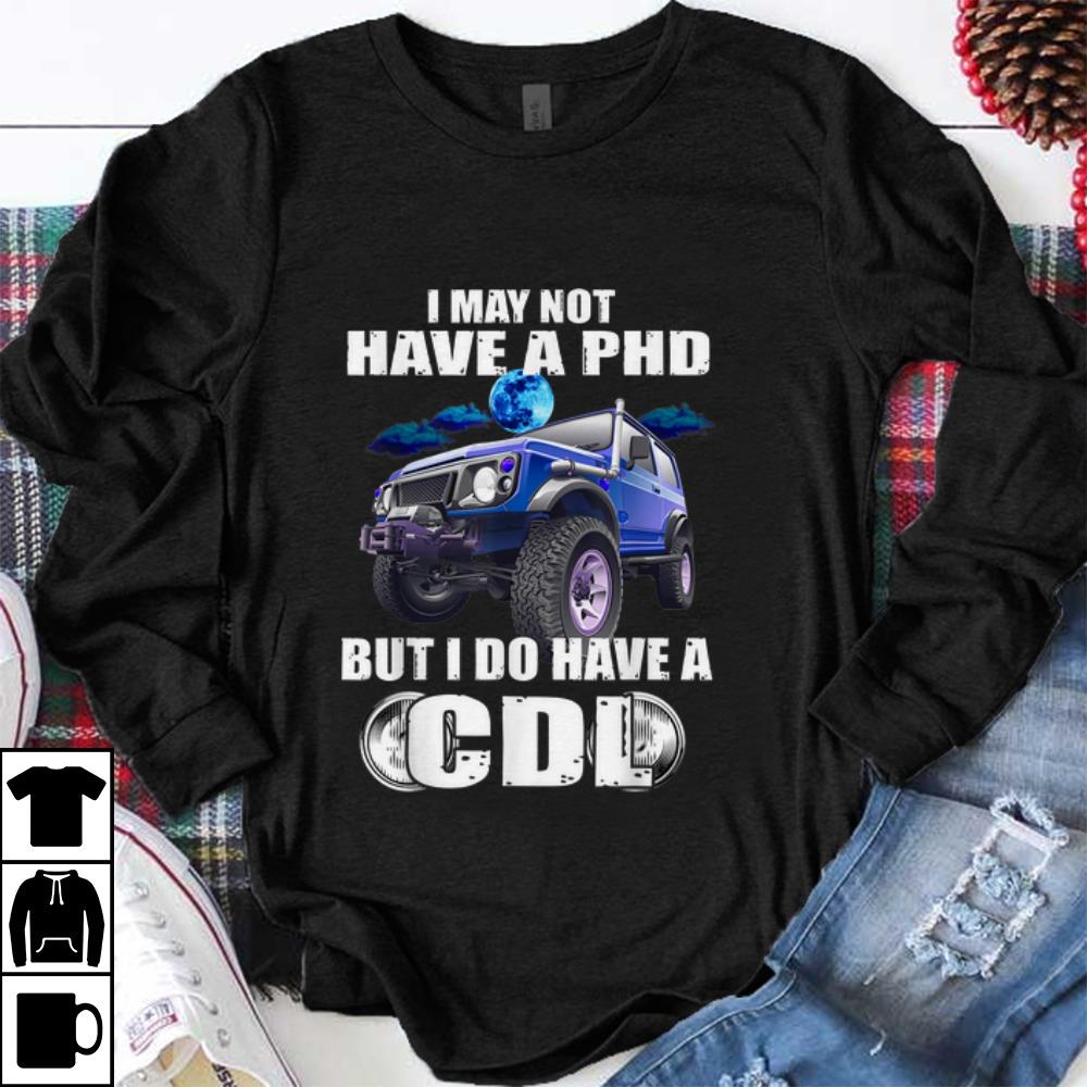 Original I May Not Have A Phd But I Do Have A Cdl shirt