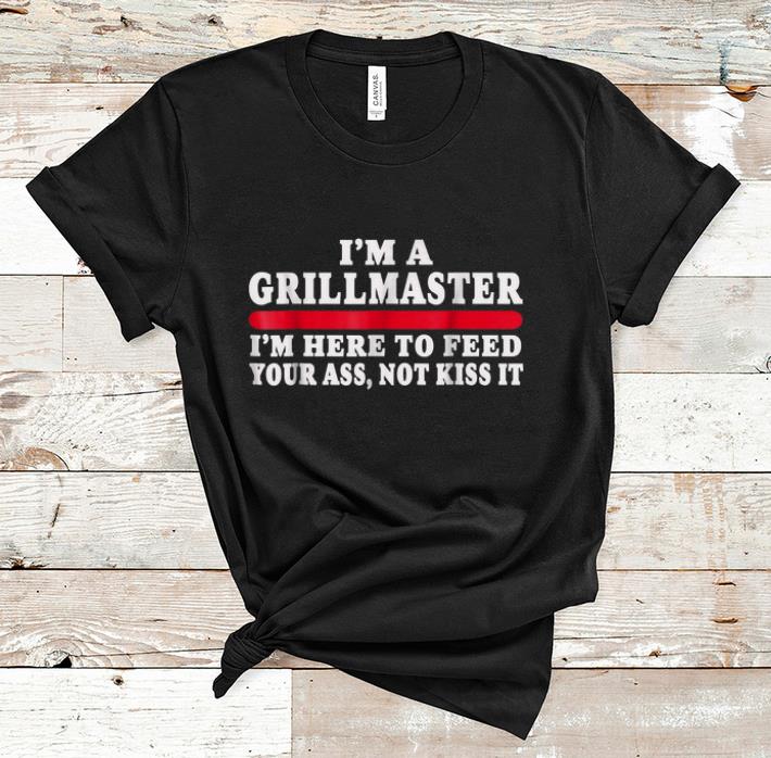 Original I'm A Grillmaster I'm Here To Feed Your Ass Not Kiss It shirt