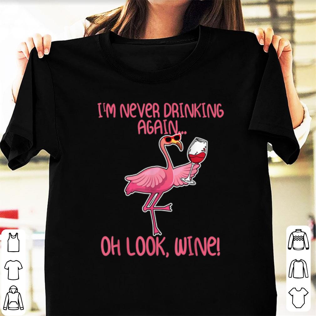 Original I'm Never Drinking Again Oh Look Wine Flamingo shirt