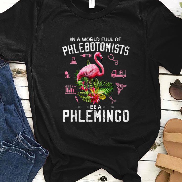 Original In A World Full Of Phlebotomists Be A Phlemingo shirt