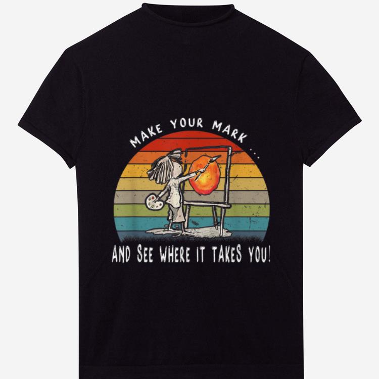 Original Make Your Mark And See Where It Takes You Vintage shirt