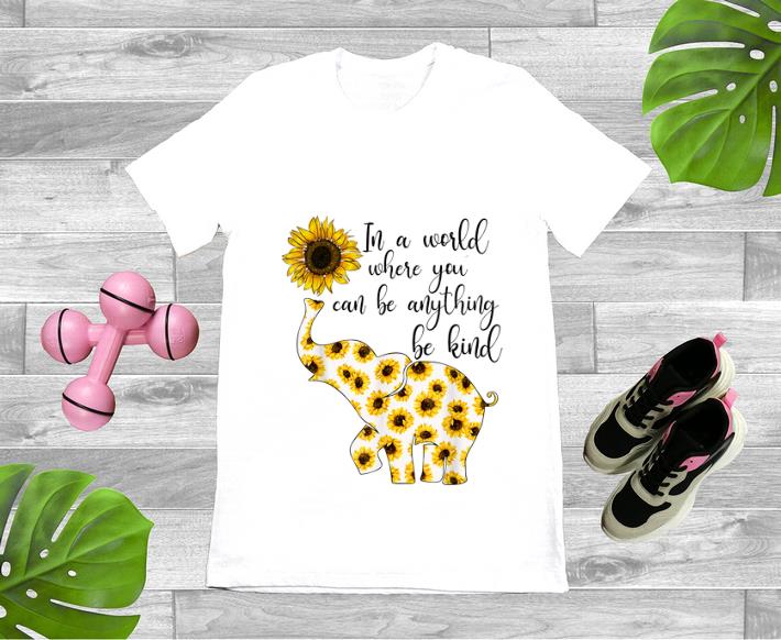 Original Sunflower In A World Where You Can Be Anything Be Kind shirt